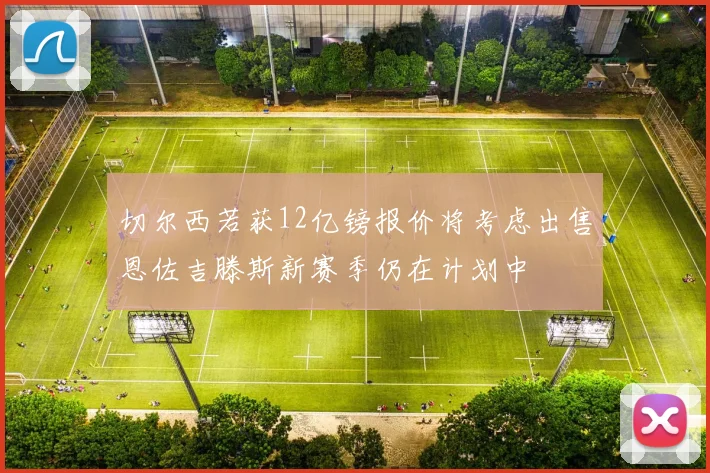切尔西若获12亿镑报价将考虑出售恩佐吉滕斯新赛季仍在计划中