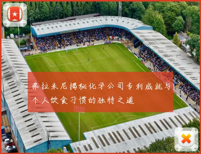 弗拉米尼揭秘化学公司专利成就与个人饮食习惯的独特之道