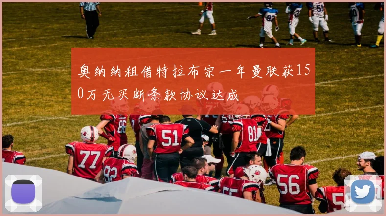 奥纳纳租借特拉布宗一年曼联获150万无买断条款协议达成